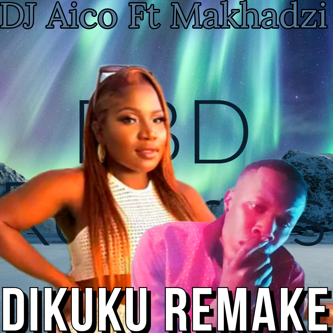 Dikuku Remake - DJ Aico Ft Makhadzi
